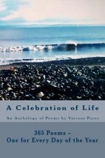 A Celebration of Life: 365 Poems - One for Every Day of the Year