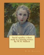Social equality, a short study in a missing science. By: W. H. Mallock