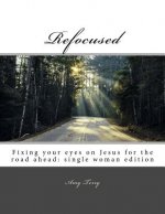 Refocused: Fixing your eyes on Jesus for the road ahead: single woman edition