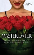 Master Dater: Take Back Control of Your Love Life, Date Smart, and Never Settle