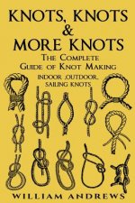 knots: The Complete Guide Of Knots- indoor knots, outdoor knots and sail knots