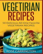 Vegetarian Recipes: 50 Top rated recipes for your Soul -A simple a way to make delicious Vegetarian Recipes