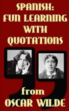 Spanish: Fun Learning with Quotations from Oscar Wilde: Learn Spanish enjoying these funny quotations from Oscar Wilde and thei