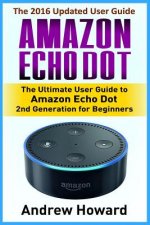 Amazon Echo Dot: The Ultimate User Guide to Amazon Echo Dot 2nd Generation for Beginners (Amazon Echo Dot, user manual, step-by-step gu