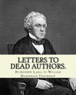 Letters to dead authors. By: Andrew Lang, to William Makepeace Thackeray: William Makepeace Thackeray (18 July 1811 - 24 December 1863) was an Engl