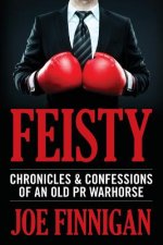 Feisty: Chronicles & Confessions of an Old PR Warhorse