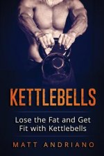 Kettlebells: Lose the Fat and Get Fit with Kettlebells