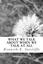What We Talk About When We Talk at All: Vignettes About Everyday Living