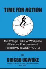 Time For Action: 15 Strategic Skills for Workplace Efficiency, Effectiveness & Productivity (SWEEPROD)(R)