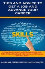 Tips and Advice To Get a Job and Advance Your Career: A Hiring Professionals Inside Knowledge On How To Be The Best Applicant, Interviewee and Employe