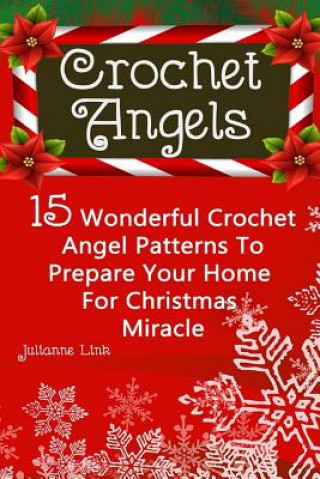Crochet Angel: 15 Wonderful Crochet Angel Patterns To Prepare Your Home For Christmas Miracle: (Christmas Crochet, Crochet Stitches,