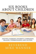 Six Books About Children: And Pets, Harmony, Compassion, Healing, Understanding and Caution