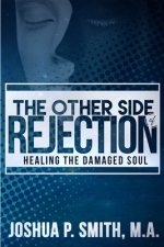 The Other Side of Rejection: Healing The Damaged Soul