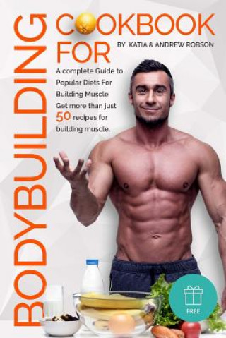 Cookbook for Bodybuilding A complete Guide to Popular Diets For Building Muscle