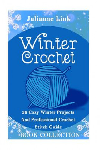 Winter Crochet Book Collection 4 in 1: 36 Cozy Winter Projects And Professional Crochet Stitch Guide: (Christmas Crochet, Crochet Stitches, Crochet Pa