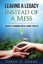Leaving a Legacy Instead of A Mess: Estate Planning With Living Trusts