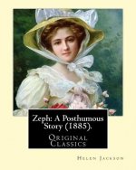 Zeph: A Posthumous Story (1885). By: Helen Jackson (Original Classics): Helen Maria Hunt Jackson, born Helen Fiske (October