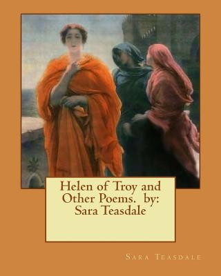 Helen of Troy and Other Poems. by: Sara Teasdale