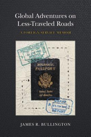 Global Adventures on Less-Traveled Roads: A Foreign Service Memoir