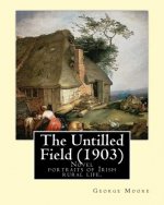 The Untilled Field (1903). By: George Moore: Novel (Original Classics) portraits of Irish rural life.