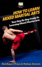 How To Learn Mixed Martial Arts: Your Step-By-Step Guide To Learning Mixed Martial Arts
