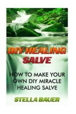 DIY Healing Salve: How To Make Your Own DIY Miracle Healing Salve