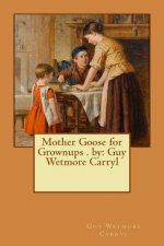 Mother Goose for Grownups . by: Guy Wetmore Carryl