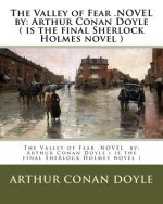 The Valley of Fear .NOVEL by: Arthur Conan Doyle ( is the final Sherlock Holmes novel )