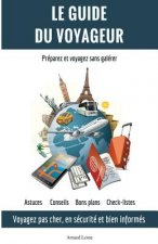 Le Guide du Voyageur: Voyagez moins cher, en sécurité et bien informés