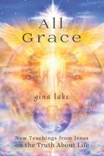 All Grace: New Teachings from Jesus on the Truth About Life