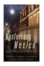 Mysterious Mexico: A History of Ghosts, Legends, and Perplexing Places across the Mexican States