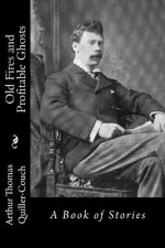 Old Fires and Profitable Ghosts: A Book of Stories