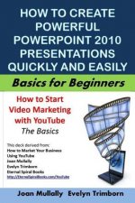How to Create Powerful PowerPoint 2010 Presentations Quickly And Easily: Basics for Beginners