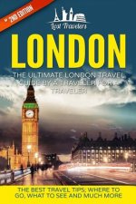 London: The Ultimate London Travel Guide By A Traveler For A Traveler: The Best Travel Tips; Where To Go, What To See And Much
