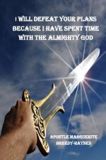 I will defeat your plans because I have spent time with the Almighty GOD