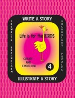 LIFE IS FOR THE BIRDS -Write a Story-Volume Four: Learn about the Common Murre, Eastern Rosella, Marbled Godwit, Sunbittern and Western Scrub Jay. Aft