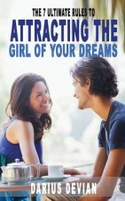 The 7 Ultimate Rules to Attracting The Girl Of Your Dreams
