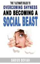 The 7 Ultimate Rules To Overcoming Shyness And Becoming A Social Beast