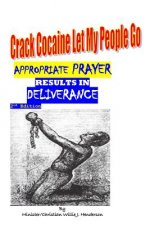 Crack Cocaine Let My People Go; Appropriate Prayer Results In Deliverance: Appropriate Prayer Results In Deliverance