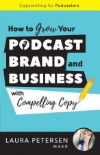 Copywriting for Podcasters: How to Grow Your Podcast, Brand, and Business with Compelling Copy
