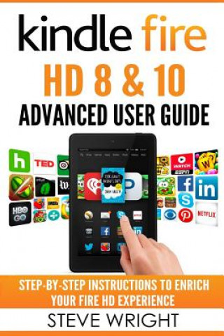 Kindle Fire HD 8 & 10: Kindle Fire HD Advanced User Guide (Updated DEC 2016): Step-By-Step Instructions to Enrich Your Fire HD Experience (Ki