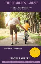 The Fearless Parent: 20 Ways To Inspire Success, Respect & Gratitude