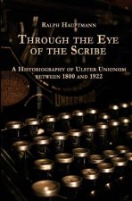 Through the Eye of the Scribe: A Historiography of Ulster Unionism between 1800 and 1922