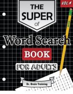 The Super Word Search Book For Adults: Brain Training With The Best Word Search Puzzles Books