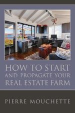 How to Start and Propagate your Real Estate Farm: A Complete Study For The Novice Investor On The Methodology Of Implementing A Real Property Data Bas