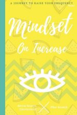 Mindset On Increase: A Journey To Raise Your Frequency