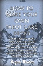 How To Make Your Own Tarot Card Decks: Learn How To Make Your Own 1909 Rider Waite Style Tarot Cards So You Can Make More Money Reading Fortunes And E