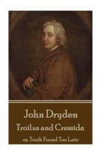 John Dryden - Troilus and Cressida: Or, Truth Found Too Late