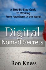 Digital Nomad Secrets: A Step-By-Step Guide To Working Digitally From Anywhere In The World
