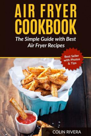 Air Fryer Cookbook: The Simple Guide with Best Air Fryer Recipes (MR Colin Rivera)(Puha kötésű)